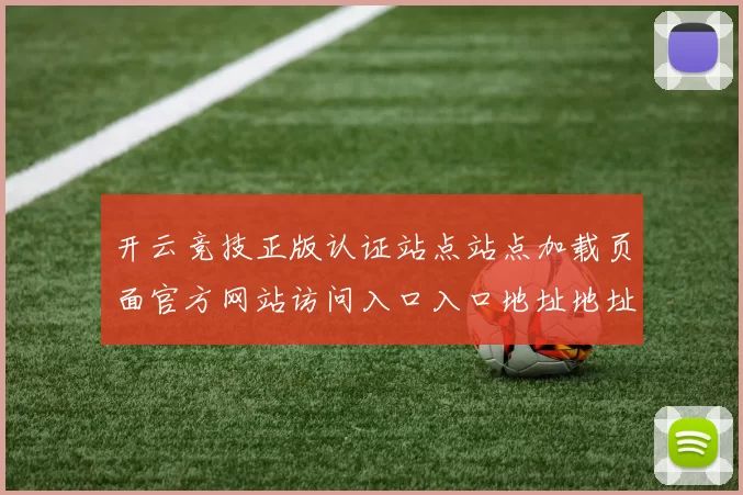 开云竞技正版认证站点站点加载页面官方网站访问入口入口地址地址地址-运动在线投彩下注场 现场2