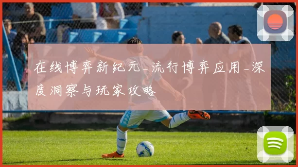 在线博弈新纪元_流行博弈应用_深度洞察与玩家攻略