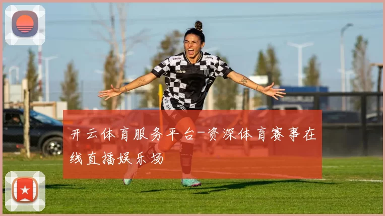 开云体育服务平台-资深体育赛事在线直播娱乐场
