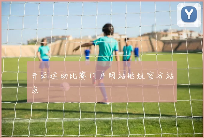开云运动比赛门户网站地址官方站点