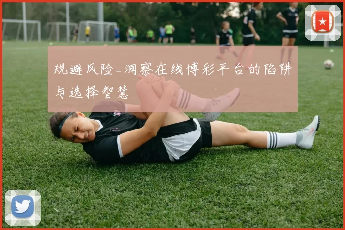 规避风险_洞察在线博彩平台的陷阱与选择智慧