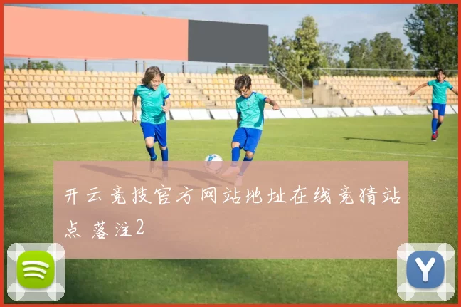 开云竞技官方网站地址在线竞猜站点 落注2