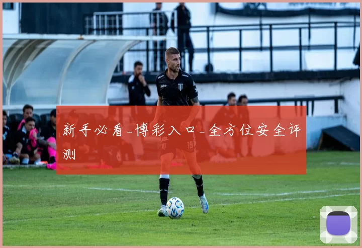 新手必看_博彩入口_全方位安全评测