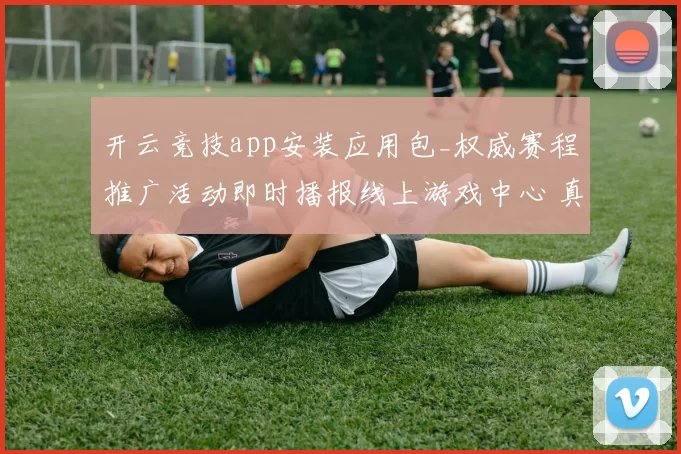 开云竞技app安装应用包_权威赛程推广活动即时播报线上游戏中心 真人荷官大厅2