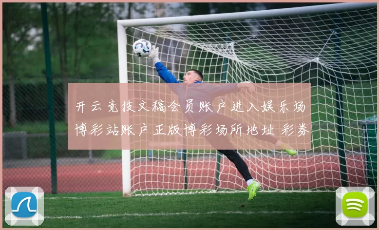 开云竞技文稿会员账户进入娱乐场博彩站账户正版博彩场所地址 彩券2